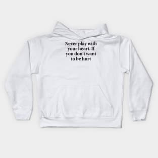 Never play with your heart. If you don’t want to be hurt Kids Hoodie